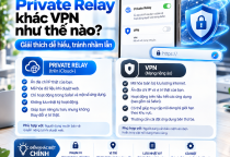 Private Relay Khác VPN Như Thế Nào? Giải Thích Dễ Hiểu, Tránh Nhầm Lẫn