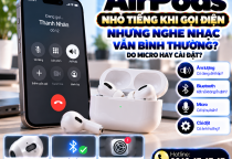 AirPods Nhỏ Tiếng Khi Gọi Điện Nhưng Nghe Nhạc Bình Thường: Nguyên Nhân Và Cách Khắc Phục