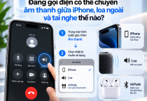 Đang Gọi Điện Có Thể Chuyển Âm Thanh Giữa iPhone, Loa Ngoài Và Tai Nghe Thế Nào?