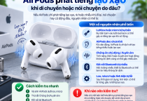 AirPods Phát Tiếng Lạo Xạo Khi Di Chuyển Hoặc Nói Chuyện Do Đâu?