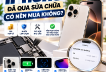 iPhone Đã Qua Sửa Chữa Có Nên Mua Không? Những Điều Cần Biết