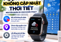 Apple Watch Không Cập Nhật Thời Tiết: Nguyên Nhân Và Cách Khắc Phục