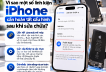 Vì Sao Một Số Linh Kiện iPhone Cần Hoàn Tất Cấu Hình Sau Khi Sửa Chữa?
