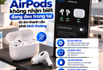 AirPods Không Nhận Biết Đang Đeo Trong Tai Dù Âm Thanh Vẫn Phát Bình Thường