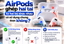 AirPods Ghép Hai Tai Từ Hai Bộ Khác Nhau Có Dùng Chung Được Không?
