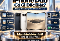 iPhone Duo Có Gì Đặc Biệt? Những Điểm Đáng Chú Ý Trước Khi Mua