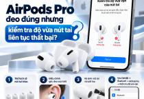 AirPods Pro Đeo Đúng Nhưng Kiểm Tra Độ Vừa Nút Tai Liên Tục Thất Bại: Vì Sao?