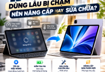 iPad Dùng Lâu Bị Chậm: Nên Nâng Cấp Hay Sửa Chữa?