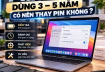 MacBook Dùng 3–5 Năm Có Nên Thay Pin Không? Dấu Hiệu Cần Biết