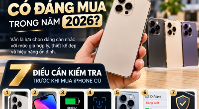 iPhone Cũ Có Đáng Mua Trong Năm 2026? 7 Điều Cần Kiểm Tra