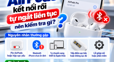 AirPods Kết Nối Rồi Tự Ngắt Liên Tục: Nên Kiểm Tra Gì?