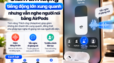 Giảm Âm Lượng Tiếng Động Lớn Xung Quanh Nhưng Vẫn Nghe Người Nói Bằng AirPods