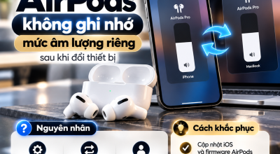 AirPods Không Ghi Nhớ Mức Âm Lượng Riêng Sau Khi Đổi Thiết Bị: Nguyên Nhân Và Cách Khắc Phục