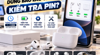 AirPods Dùng Bao Lâu Thì Nên Kiểm Tra Pin? Dấu Hiệu Pin Xuống Cấp